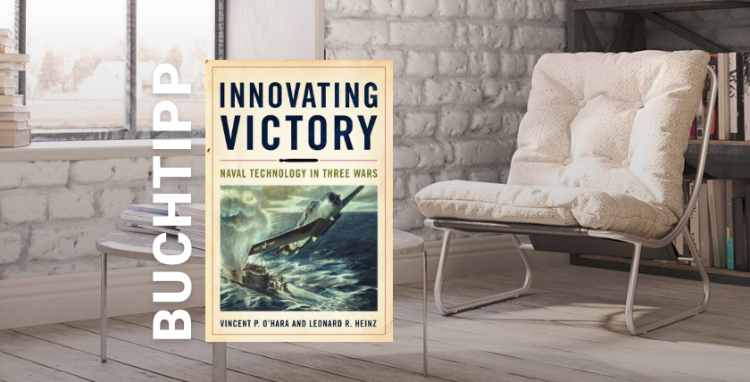 Vincent P. O`Hara and Leonard R. Heinz: Innovating victory: naval technology in three wars